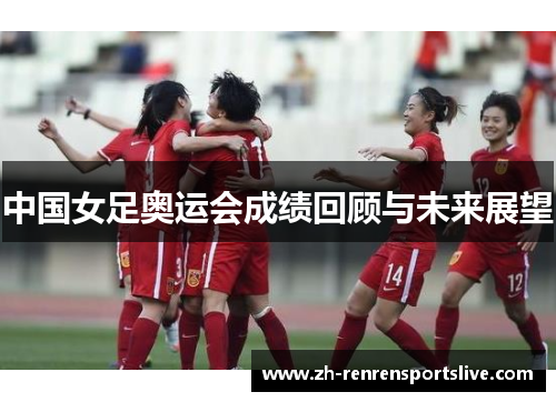 中国女足奥运会成绩回顾与未来展望