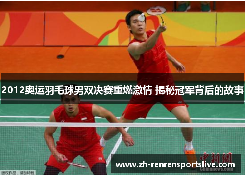 2012奥运羽毛球男双决赛重燃激情 揭秘冠军背后的故事